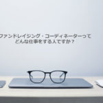 ファンドレイジング・コーディネーターって、どんな仕事をする人ですか？