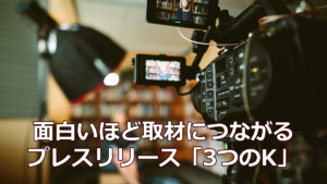 面白いほど取材につながるプレスリリース「3つのK」