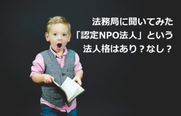 認定NPO法人という法人格はあり？なし？法務局に聞いてみた。
