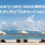 夏休みまでにNPO広報担当者が忘れずにやっておきたい3つのこと