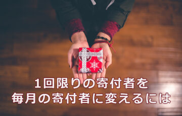 1回限りの寄付者をマンスリーサポーターに変えるには