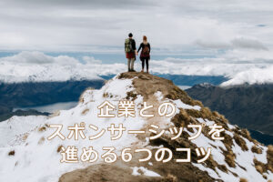 企業とのスポンサーシップを進める6つのコツ