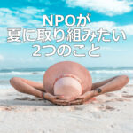 NPOが夏に取り組みたい2つのこと